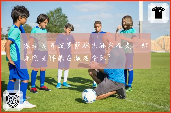 深圳马可波罗萨林杰独木难支，郑永刚变阵能否激活全队？