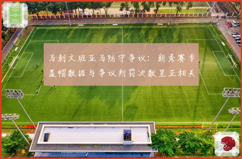 马刺文班亚马防守争议:新秀赛季盖帽数据与争议判罚次数呈正相关