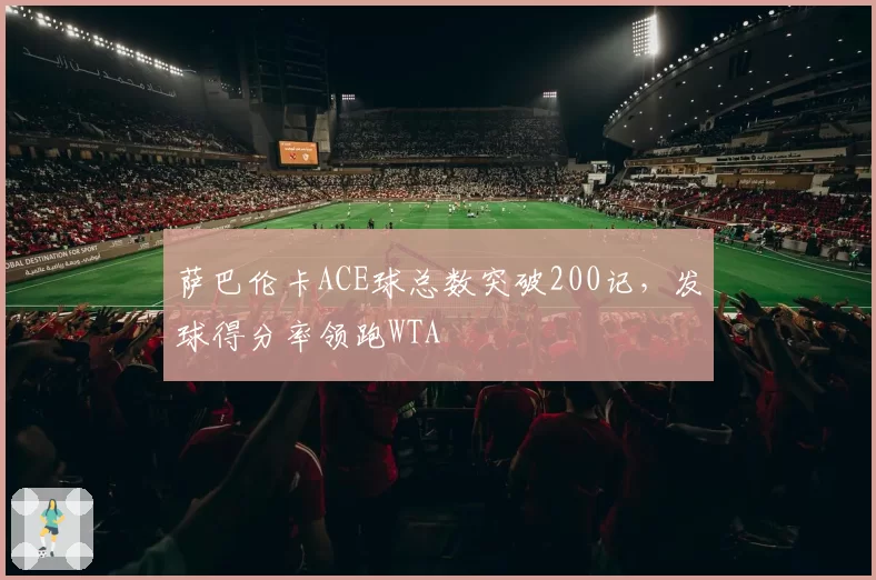 萨巴伦卡ACE球总数突破200记，发球得分率领跑WTA